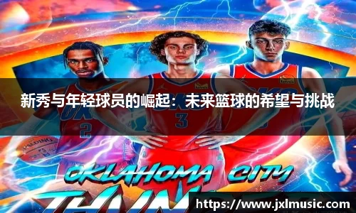 新秀与年轻球员的崛起：未来篮球的希望与挑战